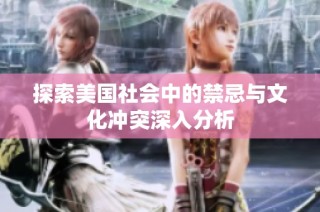 探索美国社会中的禁忌与文化冲突深入分析
