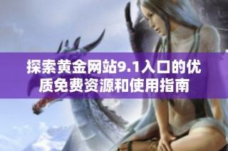 探索黄金网站9.1入口的优质免费资源和使用指南