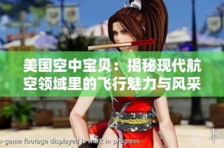 美国空中宝贝：揭秘现代航空领域里的飞行魅力与风采