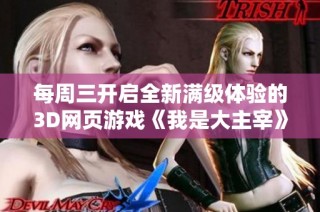 每周三开启全新满级体验的3D网页游戏《我是大主宰》精彩解说！