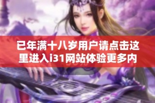 已年满十八岁用户请点击这里进入i31网站体验更多内容
