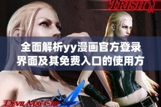 全面解析yy漫画官方登录界面及其免费入口的使用方法与体验
