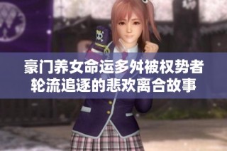 豪门养女命运多舛被权势者轮流追逐的悲欢离合故事