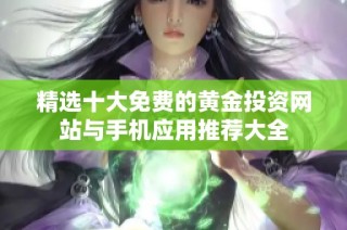 精选十大免费的黄金投资网站与手机应用推荐大全