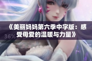 《美丽妈妈第六季中字版：感受母爱的温暖与力量》