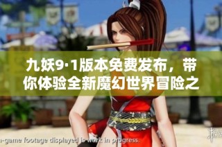 九妖9·1版本免费发布，带你体验全新魔幻世界冒险之旅