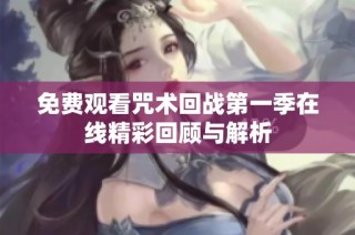 免费观看咒术回战第一季在线精彩回顾与解析