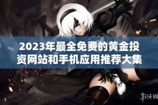 2023年最全免费的黄金投资网站和手机应用推荐大集合
