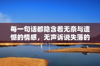 每一句话都隐含着无奈与遗憾的情感，无声诉说失落的心境