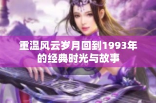 重温风云岁月回到1993年的经典时光与故事