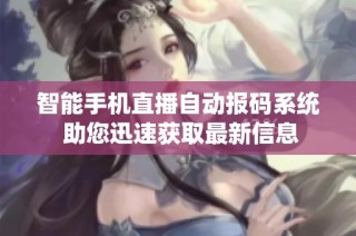智能手机直播自动报码系统 助您迅速获取最新信息