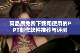高品质免费下载和使用的PPT制作软件推荐与评测