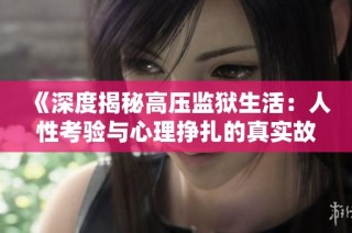 《深度揭秘高压监狱生活：人性考验与心理挣扎的真实故事》