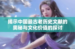 揭示中国最古老历史文献的奥秘与文化价值的探讨