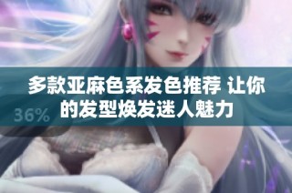 多款亚麻色系发色推荐 让你的发型焕发迷人魅力