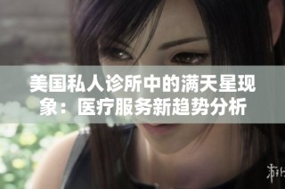 美国私人诊所中的满天星现象：医疗服务新趋势分析