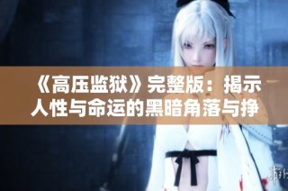 《高压监狱》完整版：揭示人性与命运的黑暗角落与挣扎之旅
