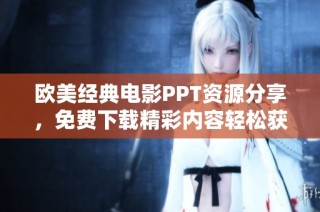 欧美经典电影PPT资源分享，免费下载精彩内容轻松获取