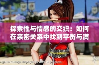探索性与情感的交织：如何在亲密关系中找到平衡与满足