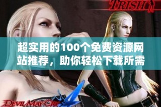 超实用的100个免费资源网站推荐，助你轻松下载所需内容