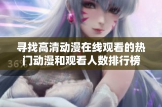 寻找高清动漫在线观看的热门动漫和观看人数排行榜