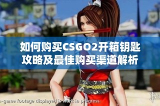 如何购买CSGO2开箱钥匙攻略及最佳购买渠道解析