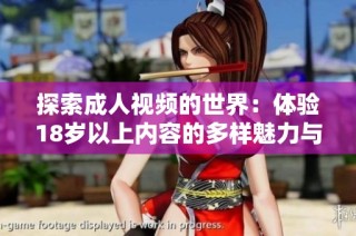 探索成人视频的世界：体验18岁以上内容的多样魅力与选择