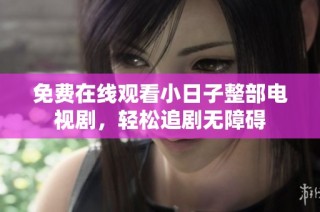 免费在线观看小日子整部电视剧，轻松追剧无障碍