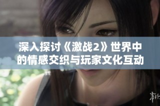 深入探讨《激战2》世界中的情感交织与玩家文化互动