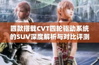 四款搭载CVT四轮驱动系统的SUV深度解析与对比评测