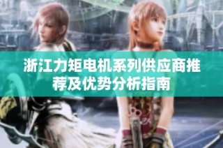 浙江力矩电机系列供应商推荐及优势分析指南