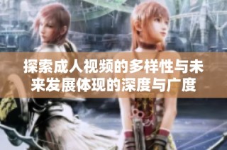 探索成人视频的多样性与未来发展体现的深度与广度