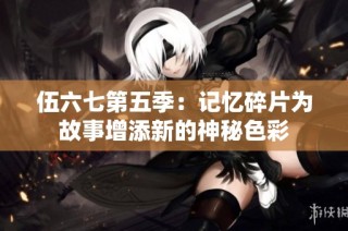 伍六七第五季：记忆碎片为故事增添新的神秘色彩