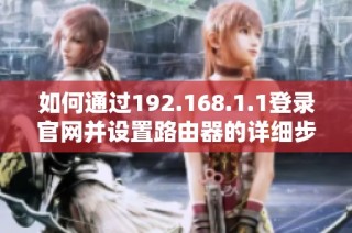 如何通过192.168.1.1登录官网并设置路由器的详细步骤指南