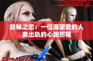 隐秘之恋：一位渴望爱的人妻出轨的心路历程