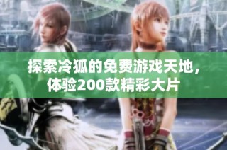 探索冷狐的免费游戏天地，体验200款精彩大片