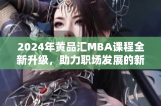2024年黄品汇MBA课程全新升级，助力职场发展的新选择