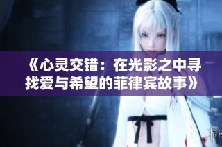 《心灵交错：在光影之中寻找爱与希望的菲律宾故事》