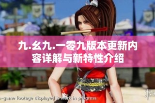 九.幺九.一零九版本更新内容详解与新特性介绍