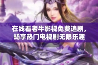 在线看老牛影视免费追剧，畅享热门电视剧无限乐趣
