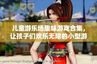 儿童游乐场趣味游戏合集，让孩子们欢乐无限的小型游戏推荐