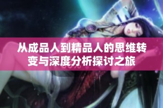 从成品人到精品人的思维转变与深度分析探讨之旅