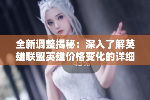 全新调整揭秘：深入了解英雄联盟英雄价格变化的详细信息与影响分析