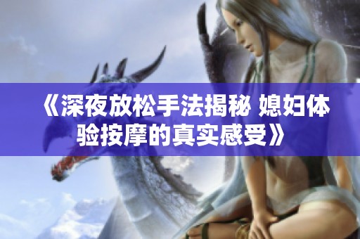 《深夜放松手法揭秘 媳妇体验按摩的真实感受》