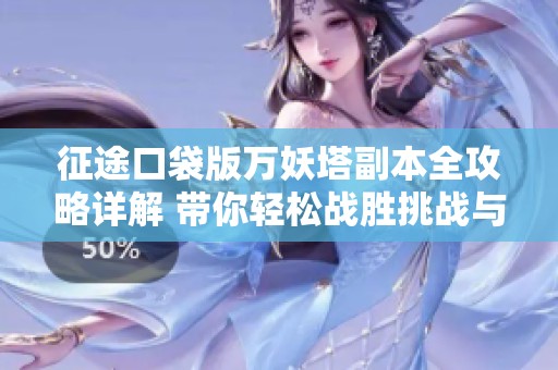 征途口袋版万妖塔副本全攻略详解 带你轻松战胜挑战与Boss