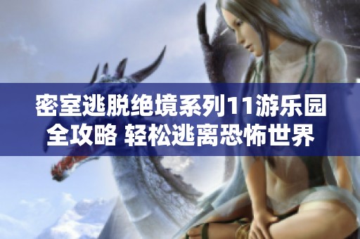 密室逃脱绝境系列11游乐园全攻略 轻松逃离恐怖世界的最佳攻略与技巧分享