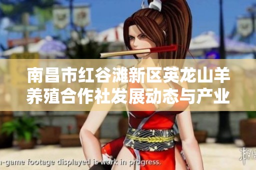 南昌市红谷滩新区英龙山羊养殖合作社发展动态与产业前景分析
