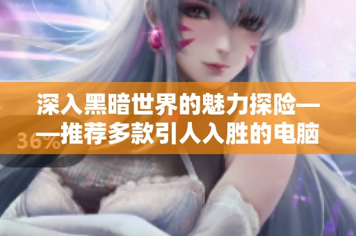深入黑暗世界的魅力探险——推荐多款引人入胜的电脑单机暗黑游戏