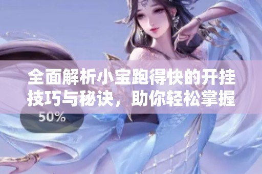 全面解析小宝跑得快的开挂技巧与秘诀，助你轻松掌握游戏神技教程