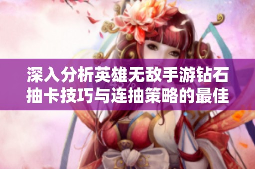 深入分析英雄无敌手游钻石抽卡技巧与连抽策略的最佳实践与建议